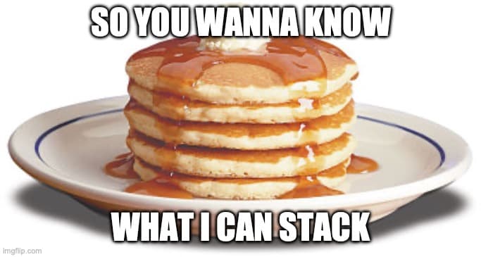 a pancake tech stack meme: so you wanna know what I can stack